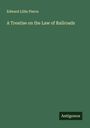 Edward Lillie Pierce: A Treatise on the Law of Railroads, Buch