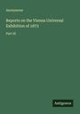 Anonymous: Reports on the Vienna Universal Exhibition of 1873, Buch
