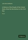 John Bach Mcmaster: A History of the People of the United State, from the Revolution to the Civil War, Buch