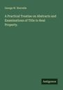 George W. Warvelle: A Practical Treatise on Abstracts and Examinations of Title to Real Property., Buch