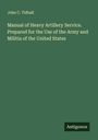 John C. Tidball: Manual of Heavy Artillery Service. Prepared for the Use of the Army and Militia of the United States, Buch