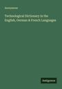 Anonymous: Technological Dictionary in the English, German & French Languages, Buch