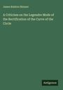 James Ralston Skinner: A Criticism on the Legendre Mode of the Rectification of the Curve of the Circle, Buch