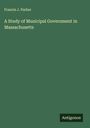 Francis J. Parker: A Study of Municipal Government in Massachusetts, Buch