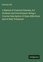 Berkeley Hill: A Manual of Venereal Diseases, for Students and Practitioners: Being a Concise Description of those Affections and of their Treatment, Buch