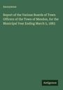 Anonymous: Report of the Various Boards of Town Officers of the Town of Mendon, for the Municipal Year Ending March 5, 1883, Buch