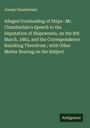 Joseph Chamberlain: Alleged Overloading of Ships : Mr. Chamberlain's Speech to the Deputation of Shipowners, on the 8th March, 1883, and the Correspondence Resulting Therefrom ; with Other Matter Bearing on the Subject, Buch