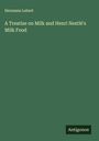 Hermann Lebert: A Treatise on Milk and Henri Nestlé's Milk Food, Buch