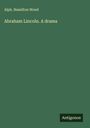 Alph. Hamilton Wood: Abraham Lincoln. A drama, Buch