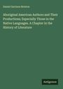 Daniel Garrison Brinton: Aboriginal American Authors and Their Productions; Especially Those in the Native Languages. A Chapter in the History of Literature, Buch