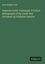 Isaac Hollister Hall: American Greek Testaments A Critical Bibliography of the Greek New Testament as Published America, Buch