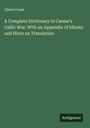 Albert Creak: A Complete Dictionary to Caesar's Gallic War: With an Appendix of Idioms and Hints on Translation, Buch