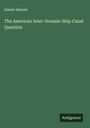 Daniel Ammen: The American Inter-Oceanic Ship Canal Question, Buch