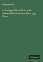 Henry Seebohm: A History of British Birds, with Coloured Illustrations of Their Eggs. Plates., Buch