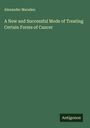 Alexander Marsden: A New and Successful Mode of Treating Certain Forms of Cancer, Buch