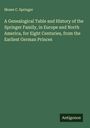 Moses C. Springer: A Genealogical Table and History of the Springer Family, in Europe and North America, for Eight Centuries, from the Earliest German Princes, Buch