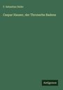 F. Sebastian Seiler: Caspar Hauser, der Thronerbe Badens, Buch