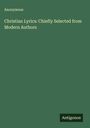 Anonymous: Christian Lyrics: Chiefly Selected from Modern Authors, Buch