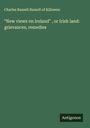 Charles Russell Russell of Killowen: "New views on Ireland" , or Irish land: grievances, remedies, Buch