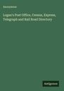 Anonymous: Logan's Post Office, Census, Express, Telegraph and Rail Road Directory, Buch