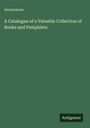 Anonymous: A Catalogue of a Valuable Collection of Books and Pamphlets, Buch