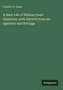 Charles H. Jones: A Short Life of William Ewart Gladstone, with Extracts from his Speeches and Writings, Buch