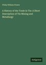 Philip William Flower: A History of the Trade in Tin: A Short Description of Tin Mining and Metallurgy, Buch