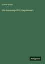 Gustav Roloff: Die Kolonialpolitik Napoleons I., Buch