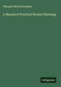 Theophil Mitchell Prudden: A Manual of Practical Normal Histology, Buch