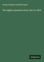 George Douglas Campbell Argyll: The Afghan Question from 1841 to 1878, Buch