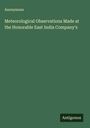 Anonymous: Meteorological Observations Made at the Honorable East India Company's, Buch