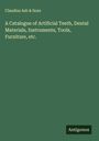 Claudius Ash & Sons: A Catalogue of Artificial Teeth, Dental Materials, Instruments, Tools, Furniture, etc., Buch