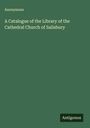 Anonymous: A Catalogue of the Library of the Cathedral Church of Salisbury, Buch