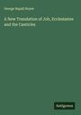 George Rapall Noyes: A New Translation of Job, Ecclesiastes and the Canticles, Buch