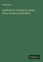 Anonymous: Handbook for Travellers in Derby, Notts, Leicester, and Stafford, Buch