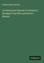 William Ripley Nichols: An Elementary Manual of Chemistry: Abridged from Eliot and Storer's Manual, Buch