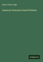Henry Cabot Lodge: American Statesmen Daniel Webster, Buch