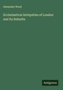 Alexander Wood: Ecclesiastical Antiquities of London and Its Suburbs, Buch