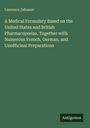 Laurence Johnson: A Medical Formulary Based on the United States and British Pharmacop¿ias, Together with Numerous French, German, and Unofficinal Preparations, Buch