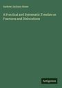 Andrew Jackson Howe: A Practical and Systematic Treatise on Fractures and Dislocations, Buch