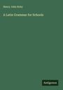 Henry John Roby: A Latin Grammar for Schools, Buch
