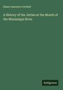 Elmer Lawrence Corthell: A History of the Jetties at the Mouth of the Mississippi River, Buch
