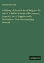Charles Hardwick: A History of the Articles of Religion: To which is Added a Series of Documents, from A.D. 1615, Together with Illustrations from Contemporary Sources, Buch