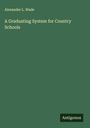 Alexander L. Wade: A Graduating System for Country Schools, Buch