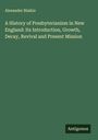 Alexander Blaikie: A History of Presbyterianism in New England: Its Introduction, Growth, Decay, Revival and Present Mission, Buch