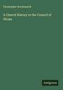 Christopher Wordsworth: A Church History to the Council of Nicæa, Buch