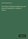 Patrick Edward Dove: The Theory of Human Progression, and Natural Probability of a Reign of Justice, Buch