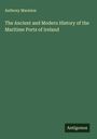 Anthony Marmion: The Ancient and Modern History of the Maritime Ports of Ireland, Buch