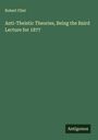 Robert Flint: Anti-Theistic Theories, Being the Baird Lecture for 1877, Buch