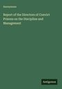 Anonymous: Report of the Directors of Convict Prisons on the Discipline and Management, Buch